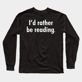 I'd rather be reading. Long Sleeve T-Shirt